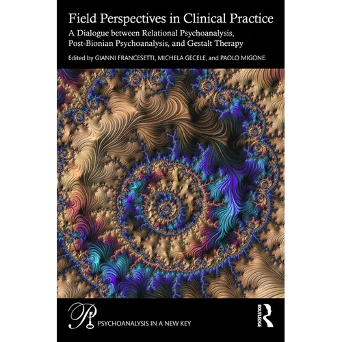 Field Perspectives in Clinical Practice: A Dialogue between Relational Psychoanalysis, Post-Bionian Psychoanalysis, and Gestalt Therapy