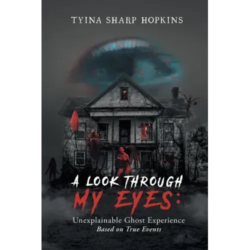 A Look Through My Eyes: Unexplainable Ghost Experience: Based on True Events
