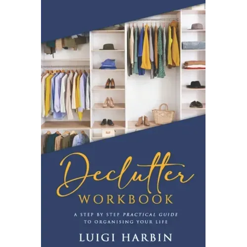 Declutter Workbook: A Step by Step Practical Guide to Organising Your Life