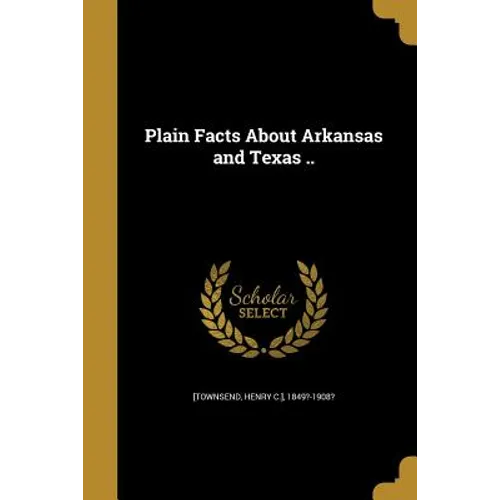 Plain Facts About Arkansas and Texas ..