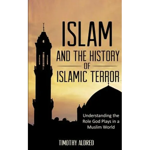 Islam: Islam and the History of Islamic Terror: Understanding the Role God Plays in a Muslim World