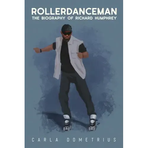 Rollerdanceman: The Biography of Richard Humphrey
