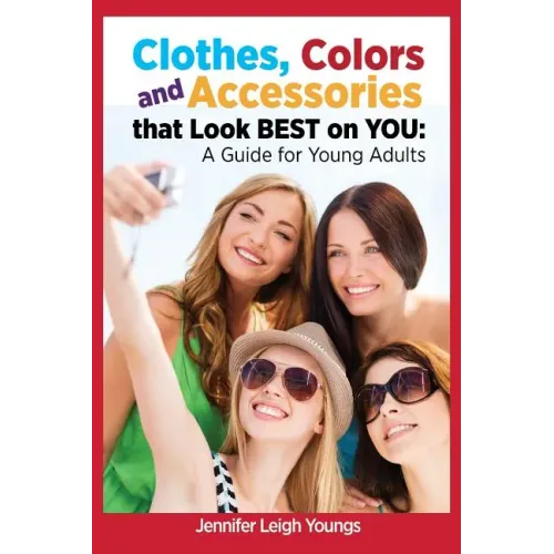 Clothes, Colors & Accessories That Look Best on You: A Guide for Young Adults
