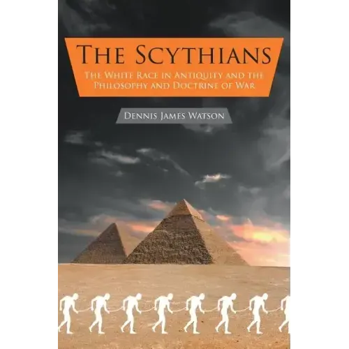 The Scythians: The White Race in Antiquity and the Philosophy and Doctrine of War