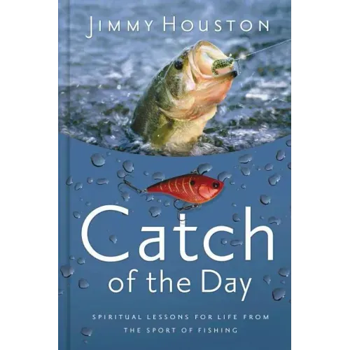Catch of the Day: Spiritual Lessons for Life from the Sport of Fishing (a 365-Day Devotional)