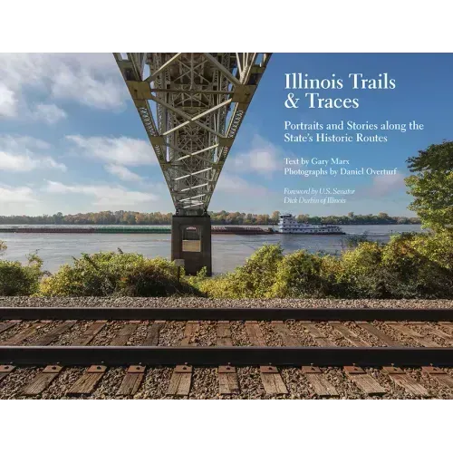 Illinois Trails & Traces: Portraits and Stories Along the State's Historic Routes