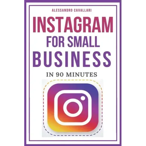 Instagram for Small Business in 90 Minutes: Leverage your business using strategies to create successful profiles and gain thousands of followers. Qui