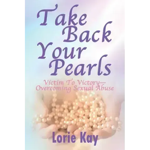Take Back Your Pearls: Victim to Victory-Overcoming Sexual Abuse