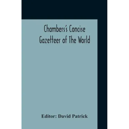 Chambers's Concise Gazetteer Of The World: Topographical, Statistical Historical, Pronouncing