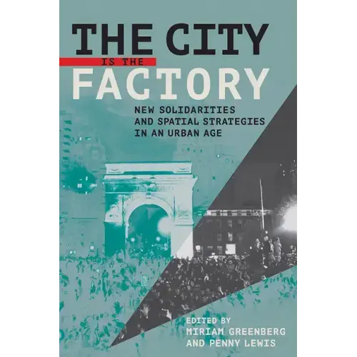 The City Is the Factory: New Solidarities and Spatial Strategies in an Urban Age