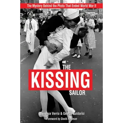 The Kissing Sailor: The Mystery Behind the Photo That Ended World War II