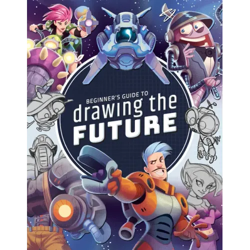 Beginner's Guide to Drawing the Future: Learn How to Draw Amazing Sci-Fi Characters and Concepts