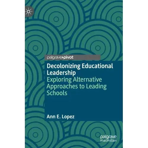 Decolonizing Educational Leadership: Exploring Alternative Approaches to Leading Schools