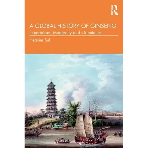 A Global History of Ginseng: Imperialism, Modernity and Orientalism