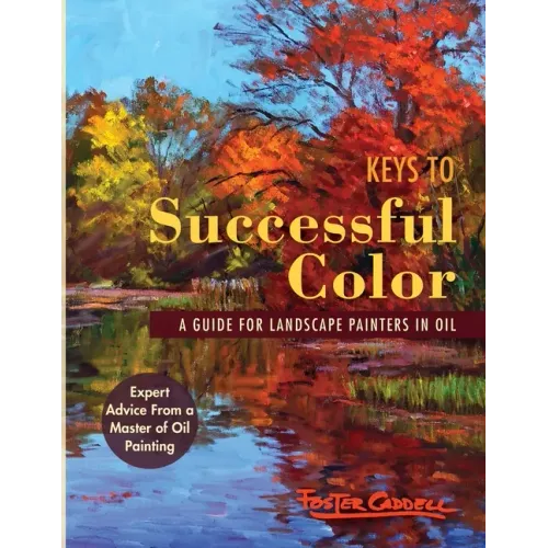 Keys to Successful Color: A Guide for Landscape Painters in Oil: A Guide for Landscape Painters in Oil