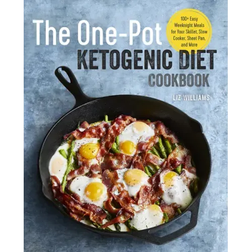 The One Pot Ketogenic Diet Cookbook: 100+ Easy Weeknight Meals for Your Skillet, Slow Cooker, Sheet Pan, and More