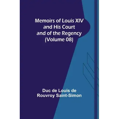 Memoirs of Louis XIV and His Court and of the Regency (Volume 08)