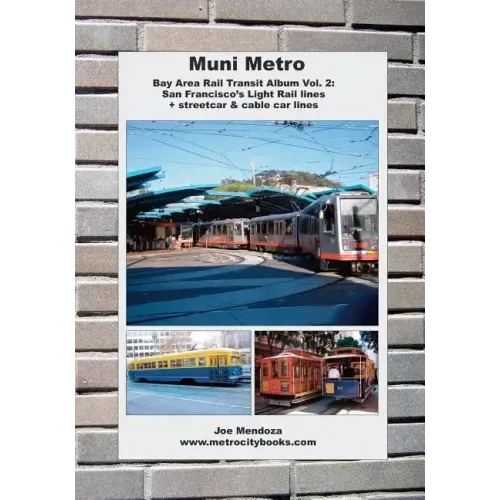 Muni Metro: Bay Area Rail Transit Album Vol. 2: San Francisco's Light Rail Lines + Streetcars & Cable Cars