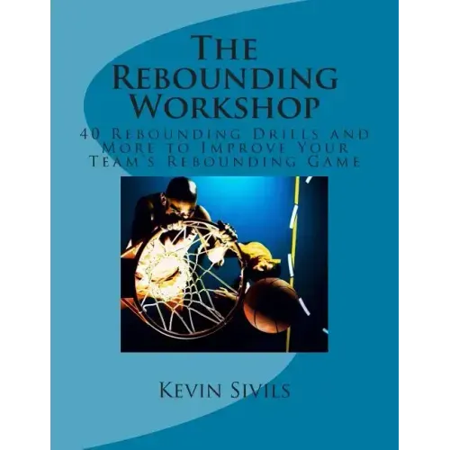 The Rebounding Workshop: 40 Rebounding Drills and More to Improve Your Team's Rebounding Game