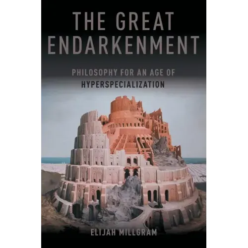 The Great Endarkenment: Philosophy For An Age Of Hyperspecialization