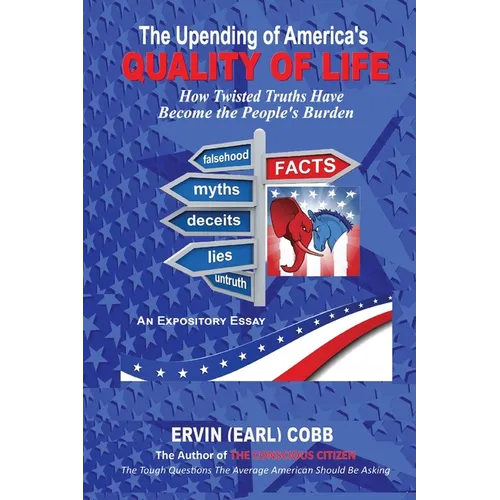 The Upending of America's Quality of Life: How Twisted Truths Have Become the People's Burden