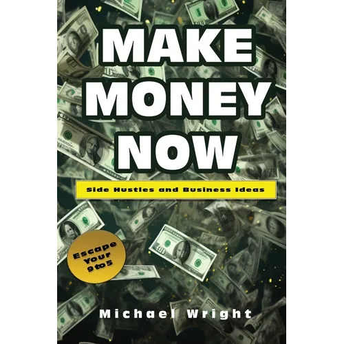 Make Money Now: Side Hustles And Business Ideas