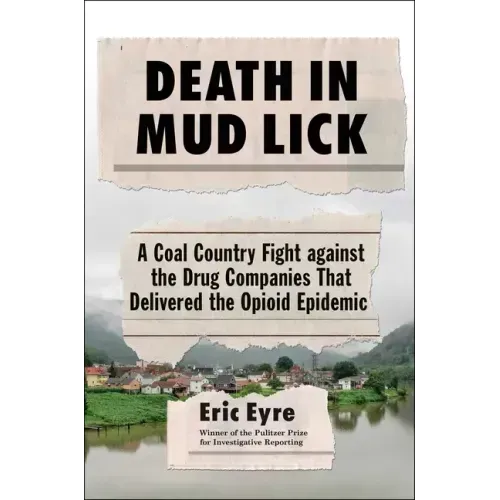 Death in Mud Lick: A Coal Country Fight Against the Drug Companies That Delivered the Opioid Epidemic