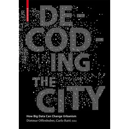 Decoding the City: Urbanism in the Age of Big Data