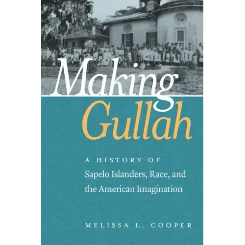 Making Gullah: A History of Sapelo Islanders, Race, and the American Imagination