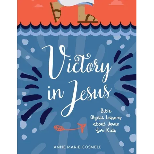 Victory in Jesus: Bible Object Lessons about Jesus for Kids