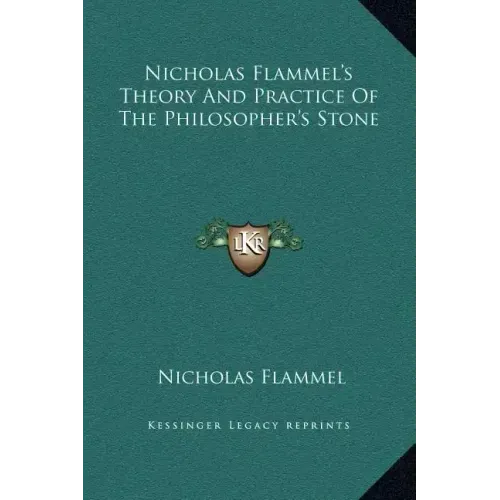 Nicholas Flammel's Theory and Practice of the Philosopher's Stone