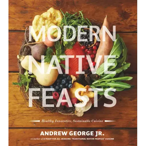 Modern Native Feasts: Healthy, Innovative, Sustainable Cuisine