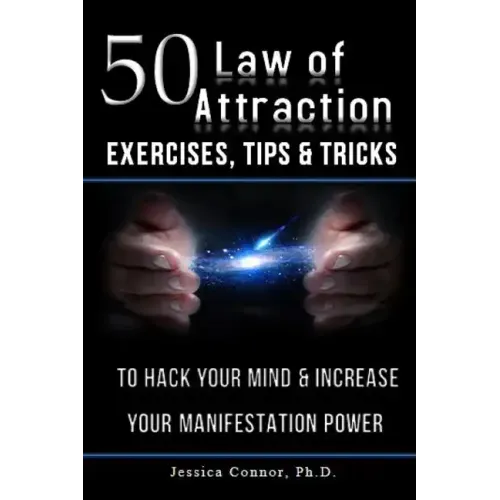 50 Law of Attraction Exercises, Tips & Tricks: To Hack Your Mind & Increase Your Manifestation Power