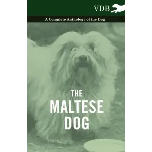 The Maltese Dog - A Complete Anthology of the Dog
