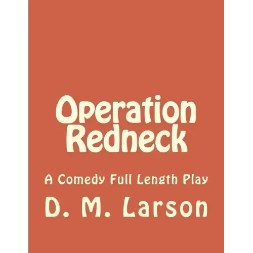 Operation Redneck: A Comedy Full Length Play