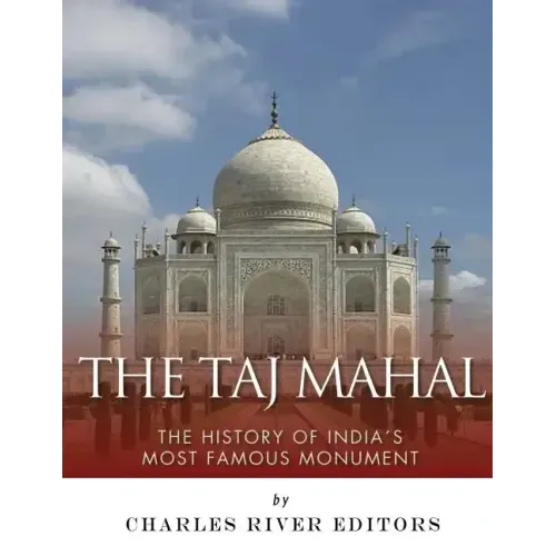 The Taj Mahal: The History of India's Most Famous Monument