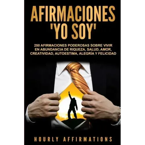 Afirmaciones Yo soy: 250 afirmaciones poderosas sobre vivir en abundancia de riqueza, salud, amor, creatividad, autoestima, alegría y felicidad