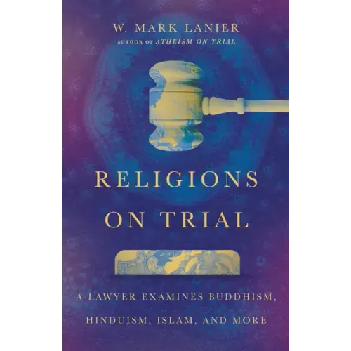 Religions on Trial: A Lawyer Examines Buddhism, Hinduism, Islam, and More