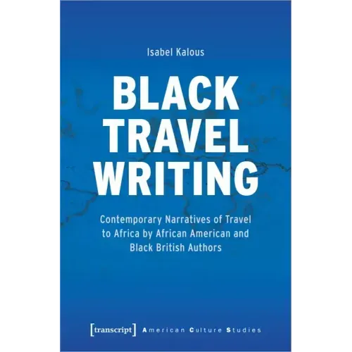 Black Travel Writing: Contemporary Narratives of Travel to Africa by African American and Black British Authors