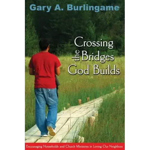 Crossing the Bridges God Builds: Encouraging Households and Church Ministries in Loving Our Neighbors