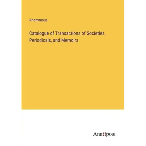 Catalogue of Transactions of Societies, Periodicals, and Memoirs