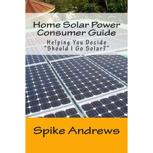 Home Solar Power Consumer Guide: Helping You Decide Should I Go Solar?