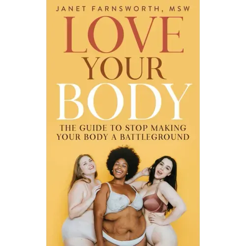 Love Your Body: The Guide to Stop Making Your Body a Battleground