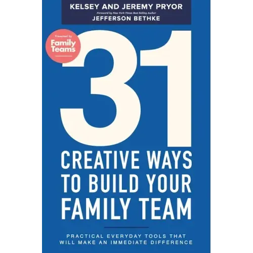 31 Creative Ways to Build Your Family Team: Practical Everyday Tools That Will Make an Immediate Difference