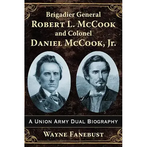 Brigadier General Robert L. McCook and Colonel Daniel McCook, Jr.: A Union Army Dual Biography