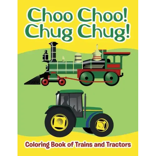 Choo Choo! Chug Chug!: Coloring Book of Trains and Tractors