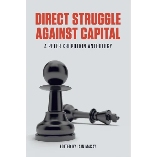 Direct Struggle Against Capital: A Peter Kropotkin Anthology