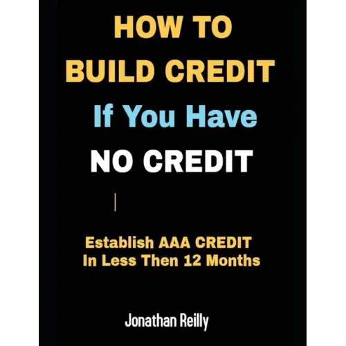 How to Build Credit If You Have No Credit - Establish AAA Credit in Less Then 12 months