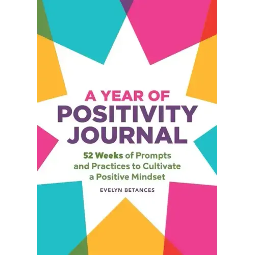 A Year of Positivity Journal: 52 Weeks of Prompts and Practices to Cultivate a Positive Mindset