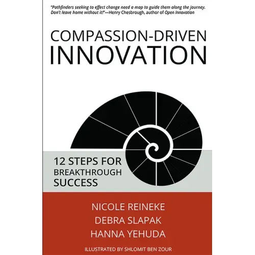 Compassion-Driven Innovation: 12 Steps for Breakthrough Success